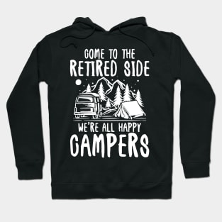 Come To The Retired Side We're All Happy Campers - Camping Hoodie